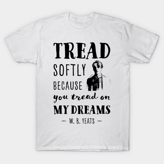 William Butler Yeats Tread softly quote T-Shirt by VioletAndOberon